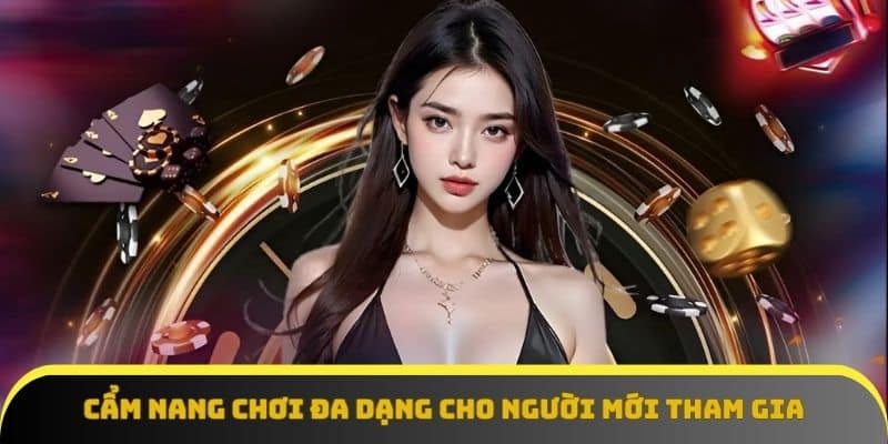 Cẩm nang chơi đa dạng cho người mới tham gia