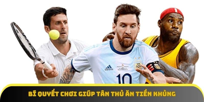 Bí quyết chơi giúp tân thủ ăn tiền khủng